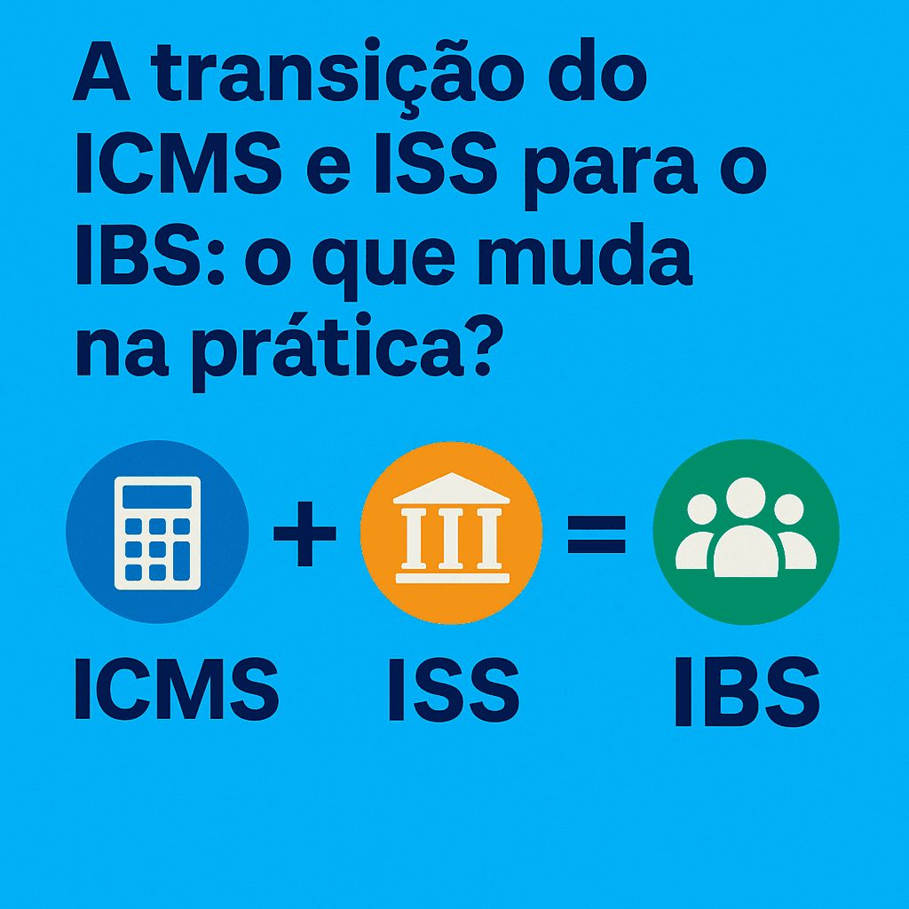 A transição do ICMS e ISS para o IBS: o que muda na prática?